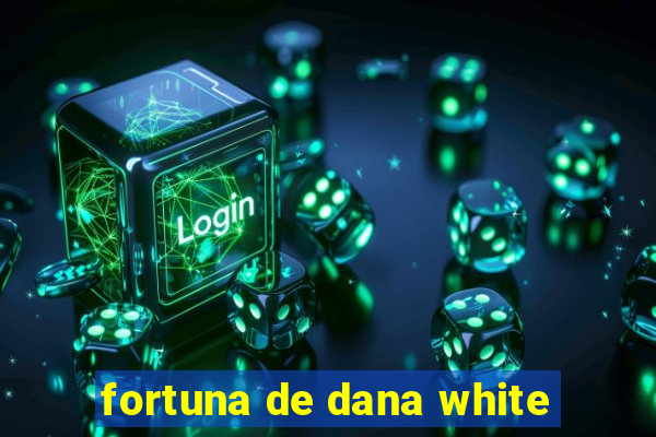 fortuna de dana white